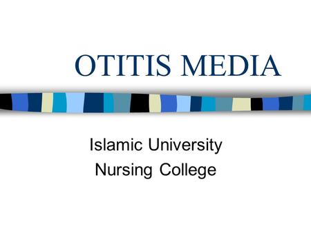 OTITIS MEDIA Islamic University Nursing College. OTITIS MEDIA Definition: Presence of a middle ear infection or inflammation. Acute Otitis Media: occurrence.