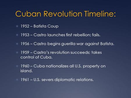 Cuban Revolution Timeline:  1952 – Batista Coup  1953 – Castro launches first rebellion; fails.  1956 – Castro begins guerilla war against Batista.