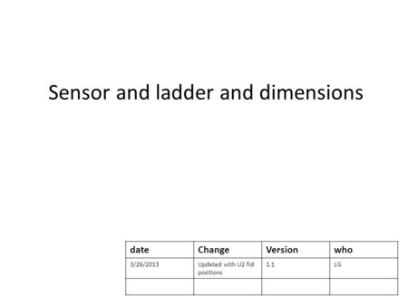 Sensor and ladder and dimensions dateChangeVersionwho 3/26/2013Updated with U2 fid positions 1.1LG.