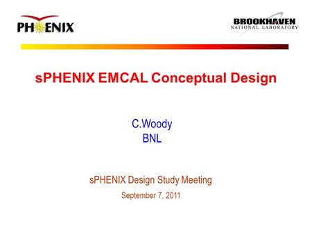 C.Woody BNL sPHENIX EMCAL Conceptual Design sPHENIX Design Study Meeting September 7, 2011.