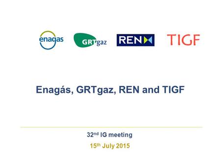 32 nd IG meeting 15 th July 2015 Enagás, GRTgaz, REN and TIGF.