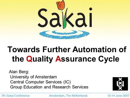 Towards Further Automation of the Quality Assurance Cycle Alan Berg: University of Amsterdam Central Computer Services (IC)‏ Group Education and Research.