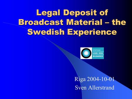 Legal Deposit of Broadcast Material – the Swedish Experience Riga 2004-10-01 Sven Allerstrand.