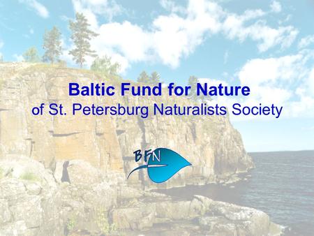 Baltic Fund for Nature O f St. Petersburg Naturalists Society.