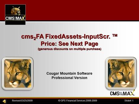 Slide#: 1© GPS Financial Services 2008-2009Revised 03/25/2009 cms 2 FA FixedAssets-InputScr. ™ Price: See Next Page (generous discounts on multiple purchase)