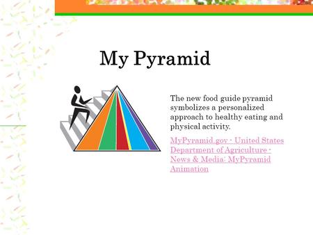 My Pyramid The new food guide pyramid symbolizes a personalized approach to healthy eating and physical activity. MyPyramid.gov - United States Department.