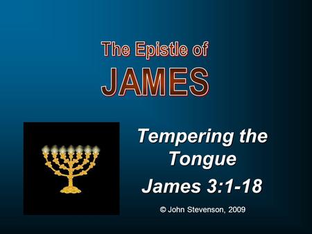 Tempering the Tongue James 3:1-18 © John Stevenson, 2009.