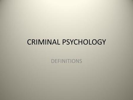 CRIMINAL PSYCHOLOGY DEFINITIONS. CRIME Societies define crime as the breach of one or more rules or laws for which some governing authority or force may.