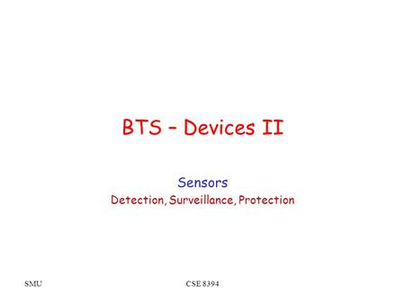 SMUCSE 8394 BTS – Devices II Sensors Detection, Surveillance, Protection.