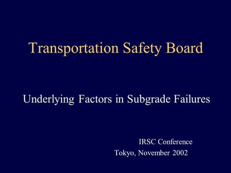Transportation Safety Board Underlying Factors in Subgrade Failures IRSC Conference Tokyo, November 2002.