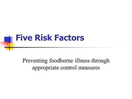 Five Risk Factors Preventing foodborne illness through appropriate control measures.
