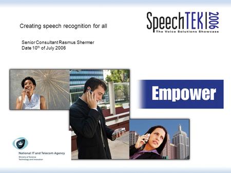 Creating speech recognition for all Senior Consultant Rasmus Shermer Date 10 th of July 2006.