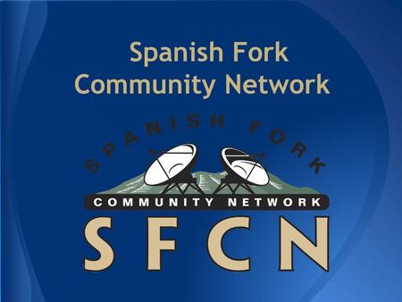 Spanish Fork Community Network. Why we built it o No High Speed Internet in SF in 2000 o No Expansion Plans/Broken Promises How we built it o Contractors.