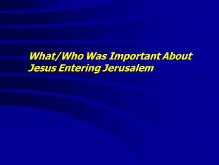 What/Who Was Important About Jesus Entering Jerusalem.