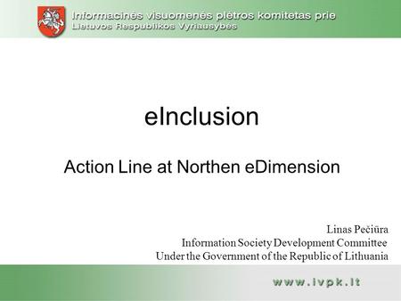 EInclusion Action Line at Northen eDimension Linas Pečiūra Information Society Development Committee Under the Government of the Republic of Lithuania.