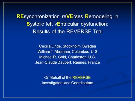 REsynchronization reVErses Remodeling in Systolic left vEntricular dysfunction: Results of the REVERSE Trial Cecilia Linde, Stockholm, Sweden William T.