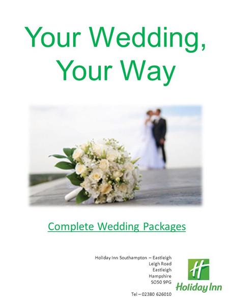 Your Wedding, Your Way Holiday Inn Southampton – Eastleigh Leigh Road Eastleigh Hampshire SO50 9PG Tel – 02380 626010 Complete Wedding Packages.
