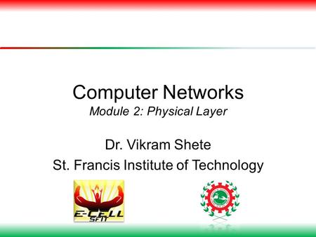 Computer Networks Module 2: Physical Layer Dr. Vikram Shete St. Francis Institute of Technology.