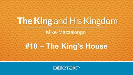 Mike Mazzalongo #10 – The King's House. The First Visit A.The Coming.