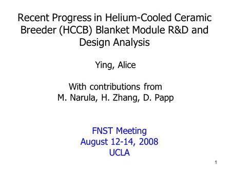 1 Recent Progress in Helium-Cooled Ceramic Breeder (HCCB) Blanket Module R&D and Design Analysis Ying, Alice With contributions from M. Narula, H. Zhang,