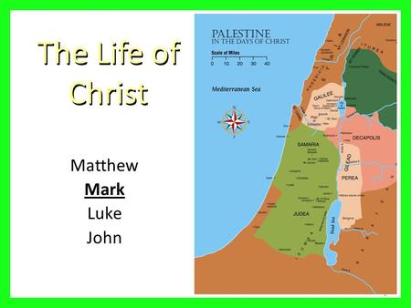 The Life of Christ Matthew Mark Luke John 1. Outline “Jesus the Sacrificial Servant” Isaiah 53 - Mark 10:45 – The Servant Presented (1:1 – 1:45) – The.