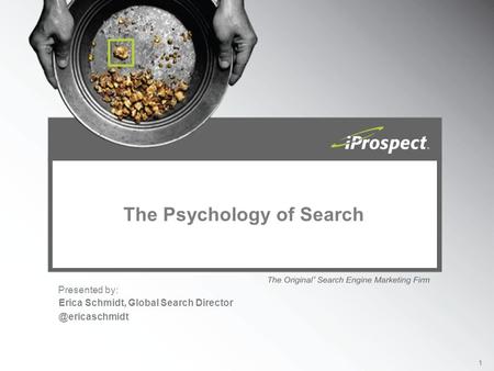 Presented by: 1 The Psychology of Search Erica Schmidt, Global Search