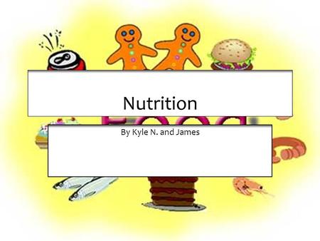 Nutrition By Kyle N. and James.  -Kids and adults need carbohydrates  -Two major types: simple and complex  -Simple sugars in fruit and milk  -Starches.