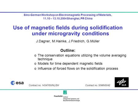 Sino-German Workshop on Electromagnetic Processing of Materials, 11.10 – 13.10.2004 Shanghai, PR China Use of magnetic fields during solidification under.