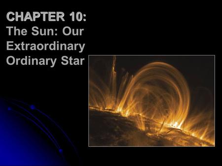 CHAPTER 10: The Sun: Our Extraordinary Ordinary Star.