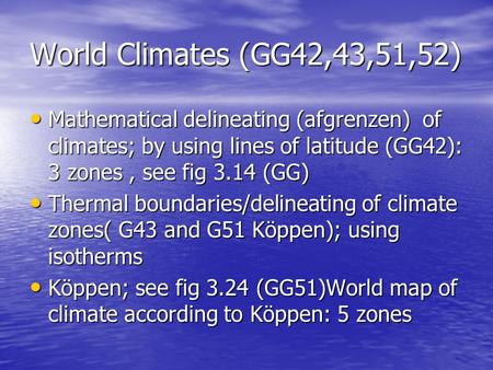 World Climates (GG42,43,51,52) Mathematical delineating (afgrenzen) of climates; by using lines of latitude (GG42): 3 zones , see fig 3.14 (GG) Thermal.