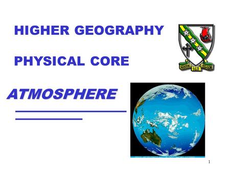 1 HIGHER GEOGRAPHY PHYSICAL CORE ATMOSPHERE 2 By the end of this topic you should be able to:  explain with the aid of an annotated diagram, why Tropical.