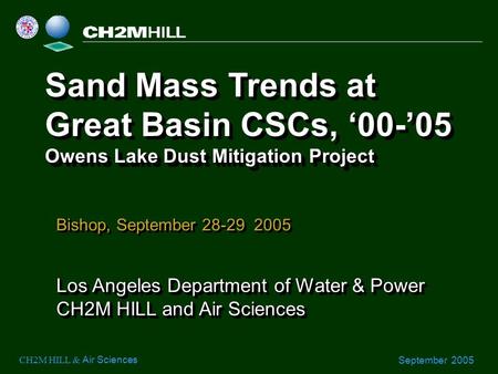 CH2M HILL & Air Sciences September 2005 Sand Mass Trends at Great Basin CSCs, ‘00-’05 Owens Lake Dust Mitigation Project Sand Mass Trends at Great Basin.