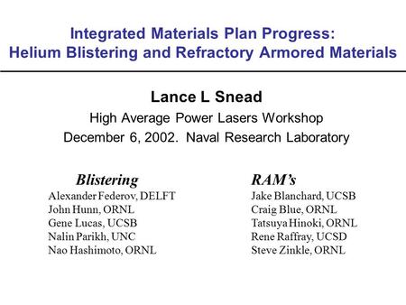 Integrated Materials Plan Progress: Helium Blistering and Refractory Armored Materials Lance L Snead High Average Power Lasers Workshop December 6, 2002.