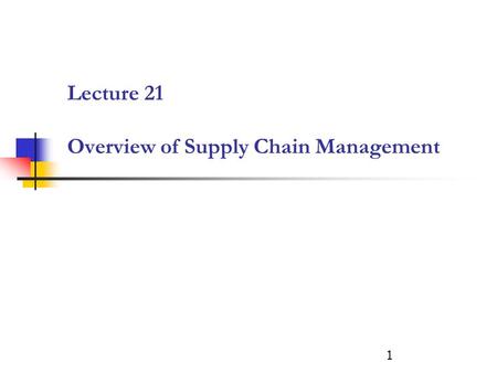 Lecture 21 Overview of Supply Chain Management 1.