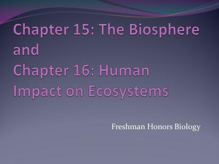 Freshman Honors Biology. Chapter 15: Biomes in the Biosphere A biome is a complex system of land communities that cover a large area For example: Tropical.