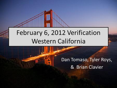 February 6, 2012 Verification Western California Dan Tomaso, Tyler Roys, & Brian Clavier.