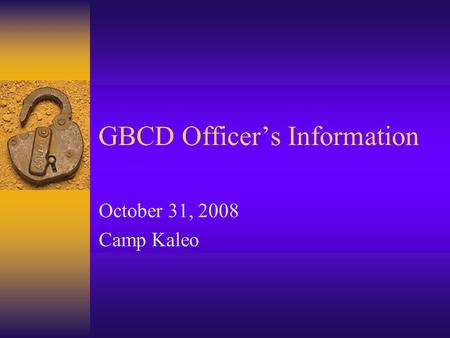 GBCD Officer’s Information October 31, 2008 Camp Kaleo.