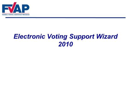 Electronic Voting Support Wizard 2010 voting assistance wizards.