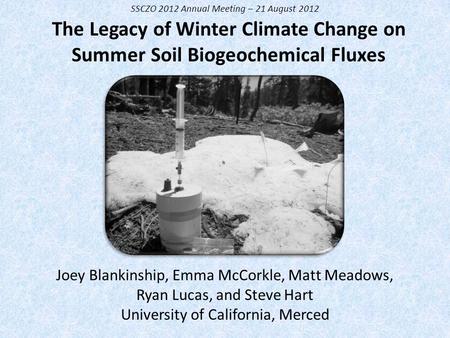 The Legacy of Winter Climate Change on Summer Soil Biogeochemical Fluxes Joey Blankinship, Emma McCorkle, Matt Meadows, Ryan Lucas, and Steve Hart University.