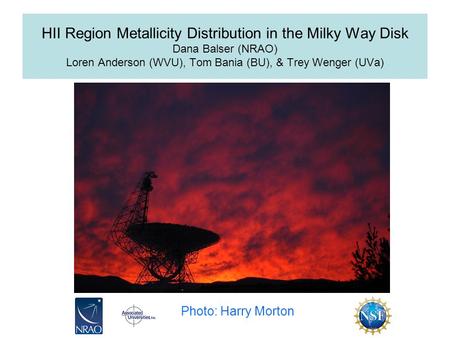 HII Region Metallicity Distribution in the Milky Way Disk Dana Balser (NRAO) Loren Anderson (WVU), Tom Bania (BU), & Trey Wenger (UVa) Photo: Harry Morton.