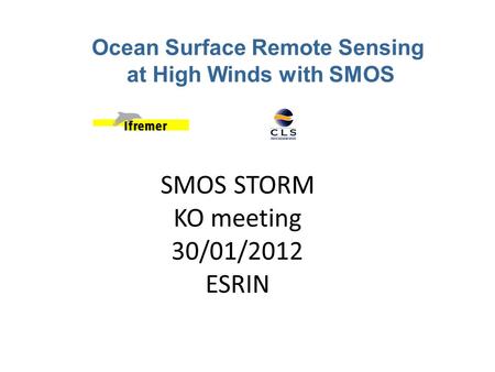 SMOS STORM KO meeting 30/01/2012 ESRIN Ocean Surface Remote Sensing at High Winds with SMOS.