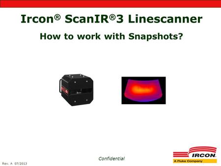 Ircon ® ScanIR ® 3 Linescanner How to work with Snapshots? Confidential Rev. A 07/2013.