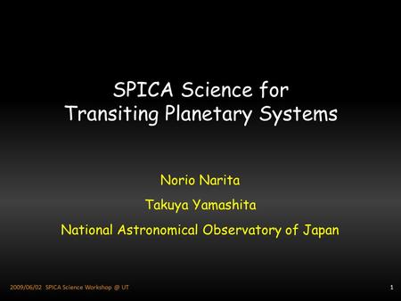 SPICA Science for Transiting Planetary Systems Norio Narita Takuya Yamashita National Astronomical Observatory of Japan 12009/06/02 SPICA Science Workshop.
