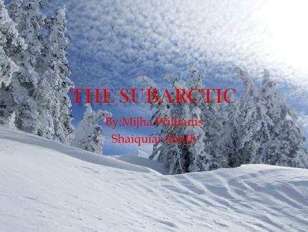 By:Mijha Williams Shaiquiar Smith.  The Latitude of the subarctic is 50° North and 70° North World Location Canada, Siberia, South of Greenland, All.