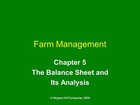© Mcgraw-Hill Companies, 2008 Farm Management Chapter 5 The Balance Sheet and Its Analysis.
