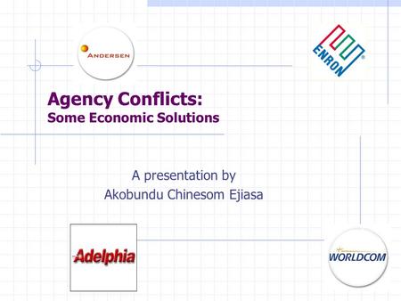 Agency Conflicts: Some Economic Solutions A presentation by Akobundu Chinesom Ejiasa.