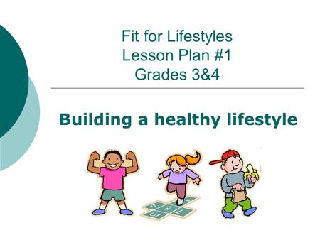 Fit for Lifestyles Lesson Plan #1 Grades 3&4 Building a healthy lifestyle.