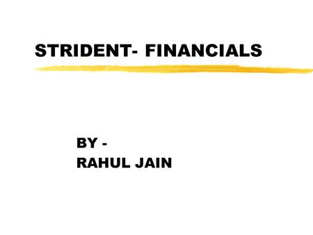 STRIDENT- FINANCIALS BY - RAHUL JAIN. Three Basic business Activites Financing activities : z Financing activities : - Owners contribute cash and receive.