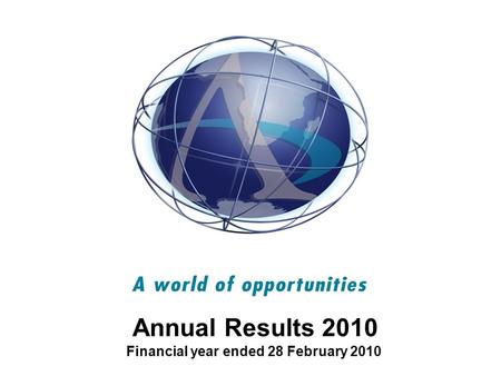 Annual Results 2010 Financial year ended 28 February 2010.