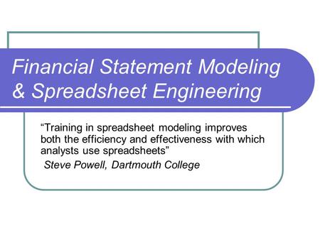 Financial Statement Modeling & Spreadsheet Engineering “Training in spreadsheet modeling improves both the efficiency and effectiveness with which analysts.